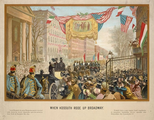 When Kossuth rode up Broadway. Below, left: Louis Kossuth, the great Hungarian patriot, received with cheers by 100,000 Americans upon his arrival in New York on December 6th, 1851